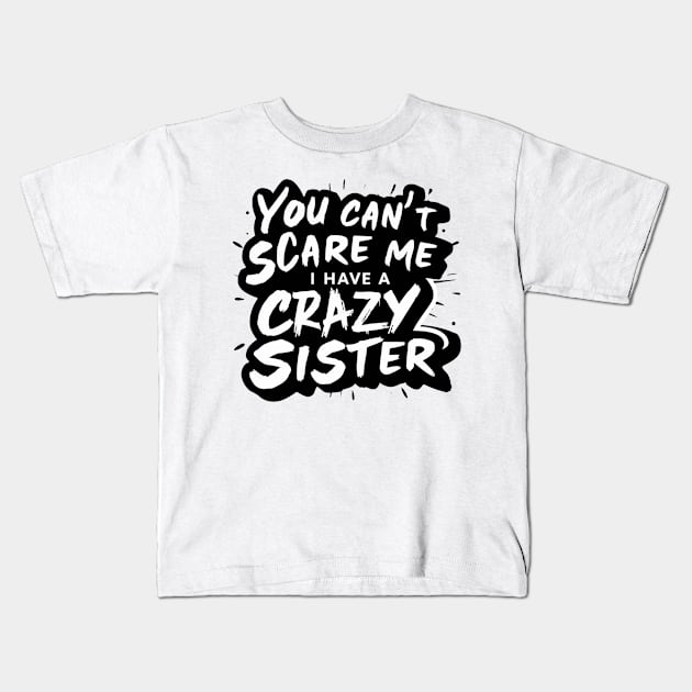 You Can't Scare Me I Have A Crazy Sister Kids T-Shirt by Hunter_c4 "Click here to uncover more designs"